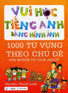 Vui Học Tiếng Anh Bằng Hình Ảnh - 1000 Từ Vựng Theo Chủ Đề