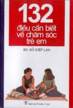 132 Điều cần biết về chăm sóc trẻ em - Tái bản 2003