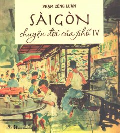Sài Gòn - Chuyện Đời Của Phố - Tập 4 (Bìa Cứng)