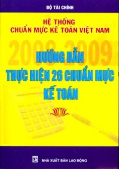 Hệ Thống Chuẩn Mực Kế Toán Việt Nam - Hướng Dẫn Thực Hiện 26 Chuẩn Mực Kế Toán 2008 - 2009