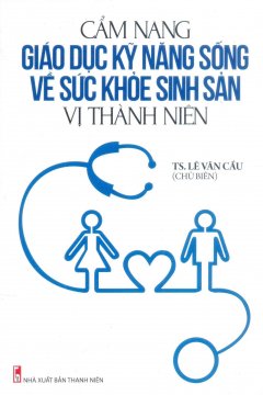 Cẩm Nang Giáo Dục Kỹ Năng Sống Về Sức Khỏe Sinh Sản Vị Thành Niên