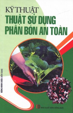 Kỹ Thuật Sử Dụng Phân Bón An Toàn