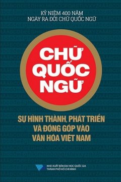 Chữ Quốc Ngữ - Sự Hình Thành, Phát Triển Và Đóng Góp Vào Văn Hóa Việt Nam