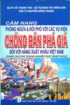 Cẩm Nang Phòng Ngừa Và Đối Phó Với Các Vụ Kiện Chống Bán Phá Giá Đối Với Hàng Xuất Khẩu Việt Nam - Dành Cho Các Doanh Nghiệp Xuất Nhập Khẩu