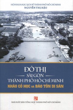 Đô Thị Sài Gòn Thành Phố Hồ Chí Minh - Khảo Cổ Học Và Bảo Tồn Di Sản