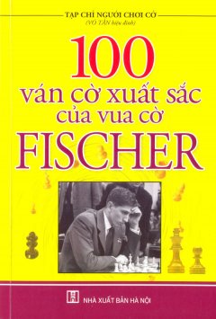 100 Ván Cờ Xuất Sắc Của Vua Cờ Fischer