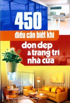 450 Điều Cần Biết Khi Dọn Dẹp Và Trang Trí Nhà Cửa
