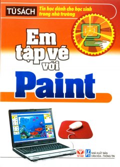 Em Tập Vẽ Với Paint - Tủ Sách Tin Học Dành Cho Học Sinh Trong Nhà Trường