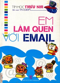 Em Làm Quen Với Email  - Tin Học Thiếu Nhi - Tái bản 2007