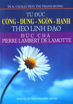 Tứ Đức Công - Dung - Ngôn - Hạnh Theo Linh Đạo Đức Cha Pierre Lambert De Lamotte