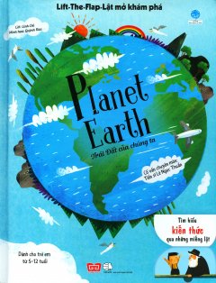 Planet Earth - Trái Đất Của Chúng Ta (Lift-The-Flap-Lật Mở Khám Phá)