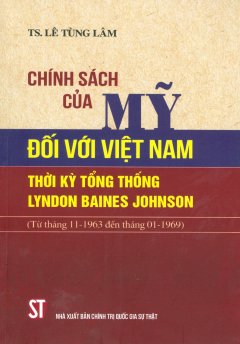Chính Sách Của Mỹ Đối Với Việt Nam Thời Kỳ Tổng Thống Lyndon Baines Johnson (Từ Tháng 11-1963 Đến Tháng 01-1969)