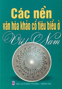Các Nền Văn Hóa Khảo Cổ Tiêu Biểu Ở Việt Nam