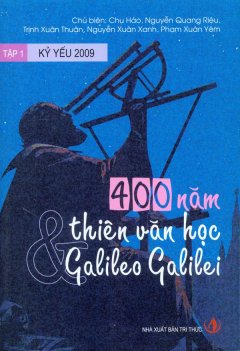 400 Năm Thiên Văn Học Và Galileo Galilei - Tập 1: Kỷ Yếu 2009