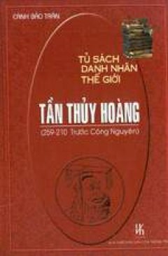 Tần Thủy Hoàng 259- 210 trước Công nguyên (Tủ sách Danh nhân thế giới)