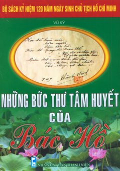 Bộ Sách Kỷ Niệm 120 Năm Ngày Sinh Chủ Tịch Hồ Chí Minh - Những Bức Thư Tâm Huyết Của Bác Hồ 
