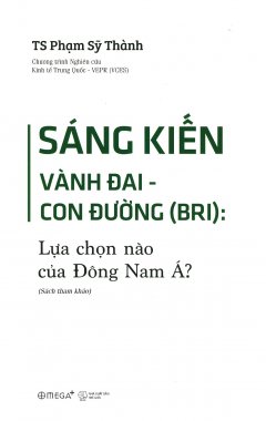 Sáng Kiến Vành Đai - Con Đường (BRI): Lựa Chọn Nào Của Đông Nam Á?