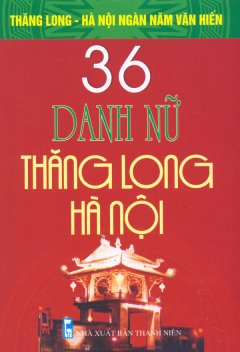 Bộ Sách Kỷ Niệm Ngàn Năm Thăng Long - Hà Nội - 36 Danh Nữ Thăng Long - Hà Nội