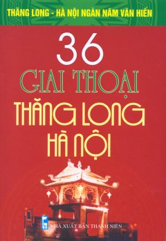 Bộ Sách Kỷ Niệm Ngàn Năm Thăng Long - Hà Nội - 36 Giai Thoại Thăng Long - Hà Nội