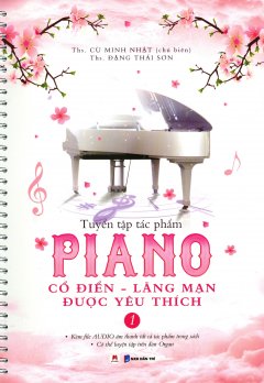 Tuyển Tập Tác Phẩm Piano Cổ Điển - Lãng Mạn Được Yêu Thích - Tập 1