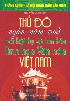 Bộ Sách Kỷ Niệm Ngàn Năm Thăng Long - Hà Nội - Thủ Đô Ngàn Năm Tuổi - Nơi Hội Tụ Và Lan Tỏa Tinh Hoa Văn Hóa Việt Nam