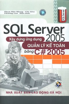 SQL Server 2005 - Xây Dựng Ứng Dụng Quản Lý Kế Toán Bằng C# 2005 (Dùng Kèm Đĩa CD)
