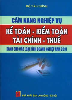 Cẩm Nang Nghiệp Vụ Kế Toán - Kiểm Toán - Tài Chính - Thuế - Dành Cho Các Loại Hình Doanh Nghiệp Năm 2010    