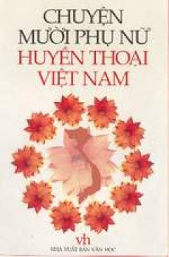 Chuyện mười phụ nữ huyền thoại Việt Nam - Tái bản 2004