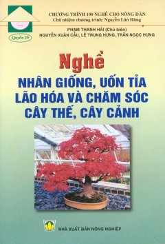 Nghề Nhân Giống, Uốn Tỉa Lão Hóa Và Chăm Sóc Cây Thế, Cây Cảnh