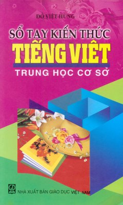 Sổ Tay Kiến Thức Tiếng Việt - Trung Học Cơ Sở