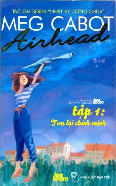 Airhead - Tập 1: Tìm Lại Chính Mình - Tủ Sách Teen Thế Kỷ 21 Của Báo Hoa Học Trò
