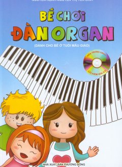 Bé Chơi Đàn Organ - Dành Cho Bé Ở Tuổi Mẫu Giáo + Kèm 1 Đĩa CD