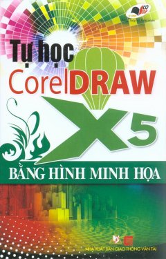 Tự Học CorelDRAW X5 - Bằng Hình Minh Họa (Kèm 1 Đĩa CD Bài Tập)