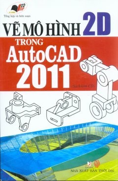 Vẽ Mô Hình 2D Trong Autocad 2011 (Sách Kèm CD)