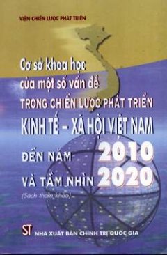 Cơ sở khoa học của một số vấn đề trong chiến lược phát triển kinh tế- xã hội Việt Nam đến năm 2010 và tầm nhìn 2020