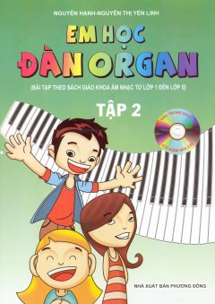 Em Học Đàn Organ - Tập 2 - Kèm 1 Đĩa CD (Bài Tập Theo Sách Giáo Khoa Âm Nhạc Từ Lớp 1 Đến Lớp 5)