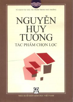 Tủ Sách Tác Giả, Tác Phẩm Trong Nhà Trường: Nguyễn Huy Tưởng - Tác Phẩm Chọn Lọc