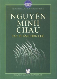 Tủ Sách Tác Giả, Tác Phẩm Trong Nhà Trường: Nguyễn Minh Châu - Tác Phẩm Chọn Lọc