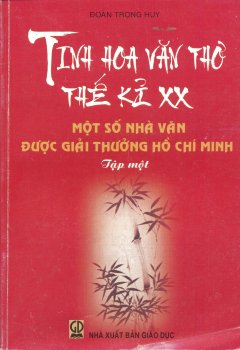 Tinh Hoa Văn Thơ Thế Kỉ XX: Một Số Nhà Văn Được Giải Thưởng Hồ Chí Minh - Tập 1