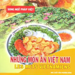 Những Món Ăn Việt Nam - Les Mets Vietnamiens (Song Ngữ Pháp - Việt)
