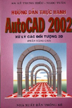 Hướng dẫn thực hành AutoCad 2002 - Xử lý các Đối tượng 3D