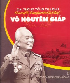 Đại Tướng Tổng Tư Lệnh Võ Nguyên Giáp - General & Commander In Chief Vo Nguyen Giap (Song Ngữ Việt-Anh)