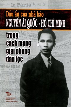 Dấu Ấn Của Nhà Báo Nguyễn Ái Quốc - Hồ Chí Minh Trong Cách Mạng Giải Phóng Dân Tộc