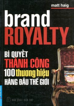 Brand Royalty - Bí Quyết Thành Công 100 Thương Hiệu Hàng Đầu Thế Giới - Tái bản 03/11/2011
