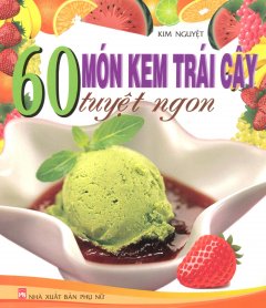 60 Món Kem Trái Cây Tuyệt Ngon - Tái bản 09/11/2011