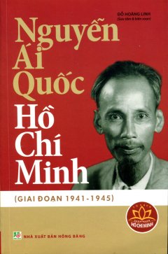 Nguyễn Ái Quốc - Hồ Chí Minh (Giai Đoạn 1941 - 1945)