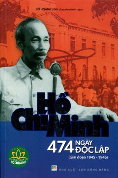 Hồ Chí Minh 474 Ngày Độc Lập (Giai Đoạn 1945 - 1946)