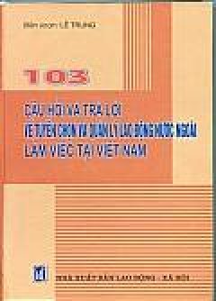 103 Câu Hỏi Về Tuyển Chọn Và Quản Lý Lao Động Nước Ngoài Làm Việc Tại Việt Nam
