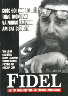 FIDEL - Cuộc Đối Đầu 10 Đời Tổng Thống Mỹ Và Những Âm Mưu Ám Sát Của CIA