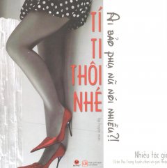 Tí Ti Thôi Nhé - Ai Bảo Phụ Nữ Nói Nhiều?!  - Tái bản 10/12/2012